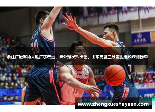 浙江广厦客场大胜广东宏远，双外援发挥出色，山东男篮三分差距继续领跑榜单