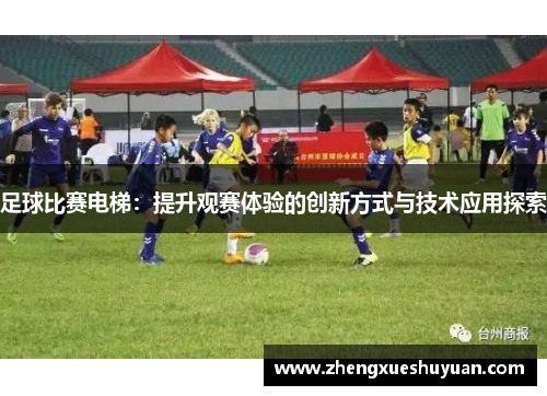 足球比赛电梯：提升观赛体验的创新方式与技术应用探索