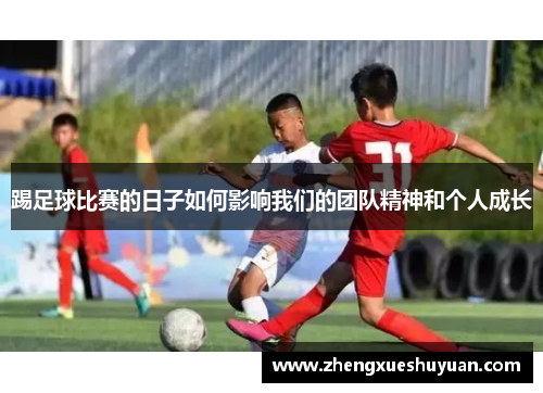 踢足球比赛的日子如何影响我们的团队精神和个人成长