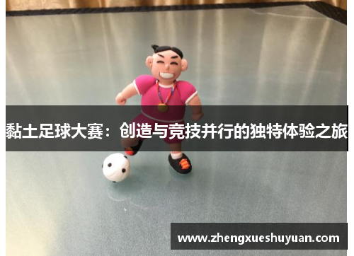 黏土足球大赛：创造与竞技并行的独特体验之旅
