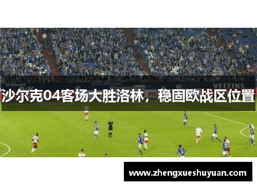 沙尔克04客场大胜洛林，稳固欧战区位置