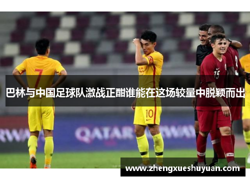 巴林与中国足球队激战正酣谁能在这场较量中脱颖而出