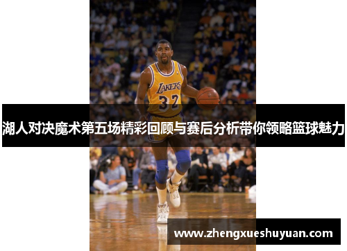 湖人对决魔术第五场精彩回顾与赛后分析带你领略篮球魅力