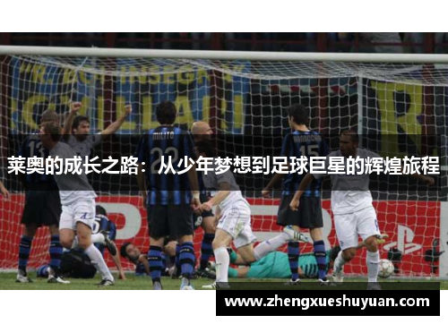 莱奥的成长之路：从少年梦想到足球巨星的辉煌旅程