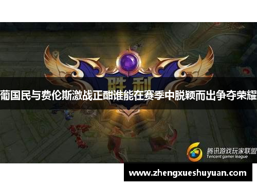 葡国民与费伦斯激战正酣谁能在赛季中脱颖而出争夺荣耀
