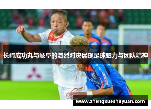 长崎成功丸与岐阜的激烈对决展现足球魅力与团队精神