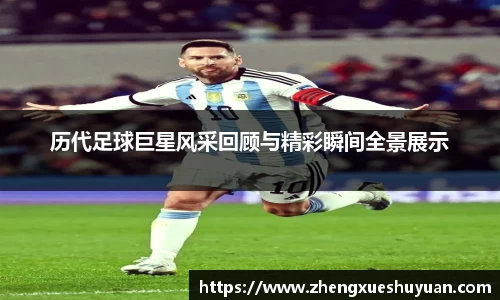 历代足球巨星风采回顾与精彩瞬间全景展示
